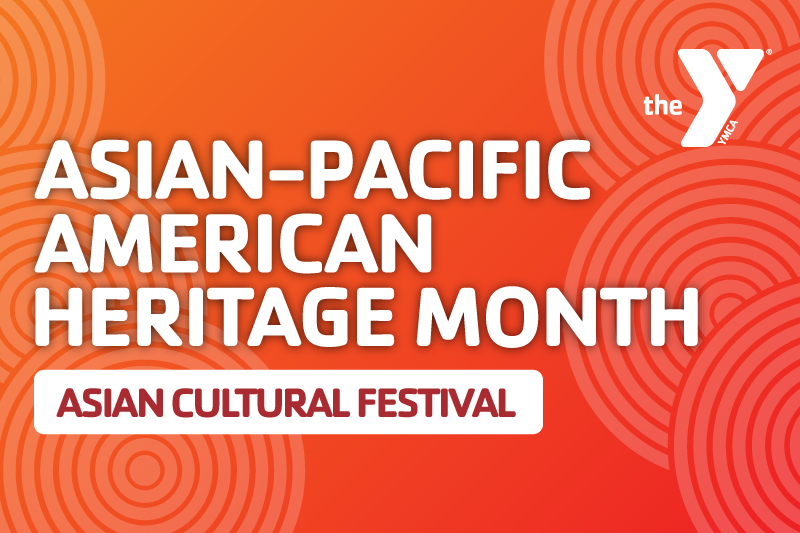 An image with the words Asian-Pacific American Heritage Month in white in front of a red and orange gradient background with the words Asian Cultural Festival underneath in red in a white box with the white YMCA logo in the top right corner