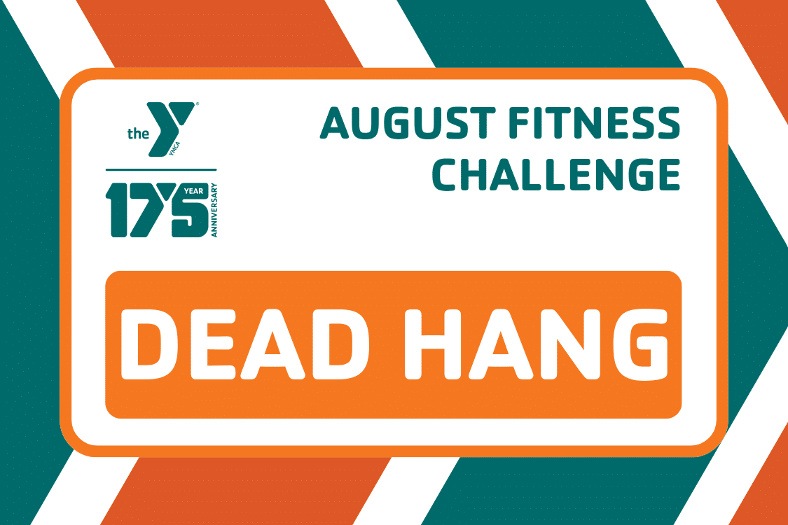 Orange and green YMCA graphic promoting the August Monthly Fitness Challenge featuring the Dead Hang. Members are encouraged to test their grip strength and endurance by hanging from a pull-up bar for as long as possible.